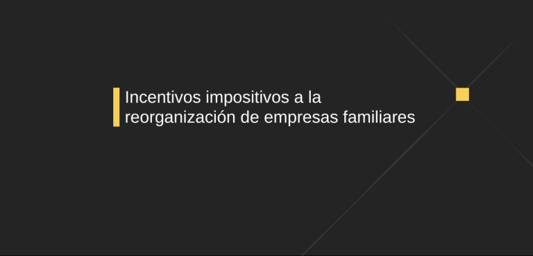 Incentivos impositivos a la reorganización de empresas familiares
