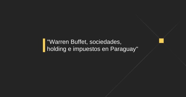 Warren Buffett, sociedades holding e impuestos en Paraguay